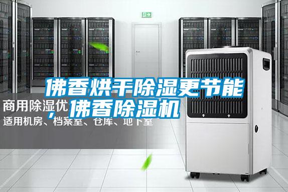 佛香烘干除濕更節能，佛香除濕機