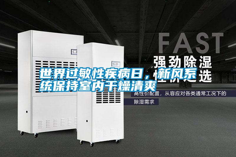世界過敏性疾病日，新風系統保持室內干燥清爽