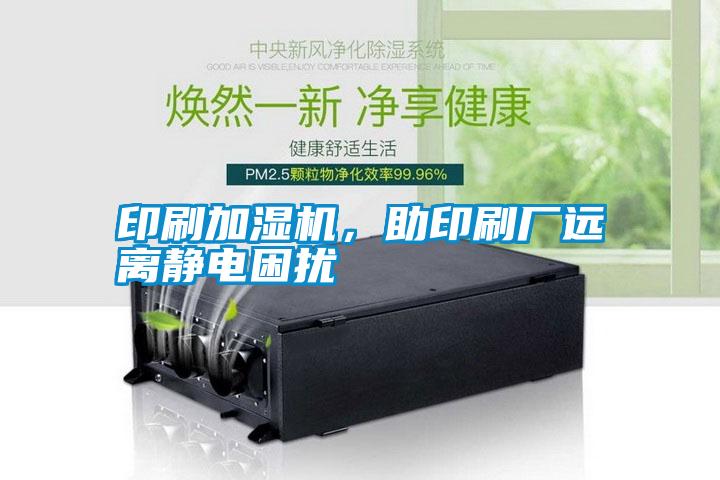 印刷加濕機，助印刷廠遠離靜電困擾
