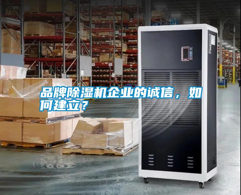 品牌除濕機企業的誠信，如何建立？