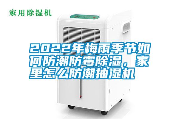 2022年梅雨季節如何防潮防霉除濕，家里怎么防潮抽濕機