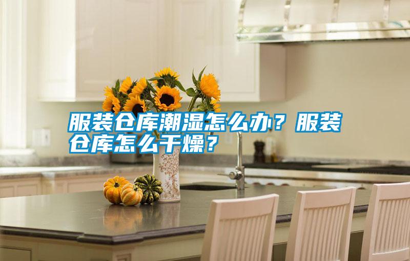 服裝倉庫潮濕怎么辦？服裝倉庫怎么干燥？
