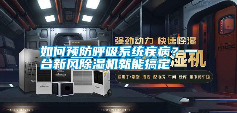 如何預防呼吸系統疾病？一臺新風除濕機就能搞定
