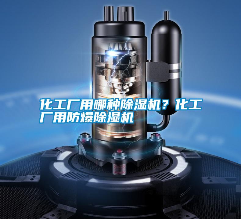 化工廠用哪種除濕機？化工廠用防爆除濕機