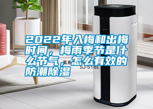 2022年入梅和出梅時間，梅雨季節是什么節氣，怎么有效的防潮除濕