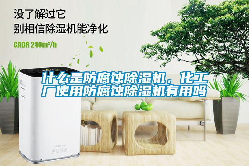 什么是防腐蝕除濕機，化工廠使用防腐蝕除濕機有用嗎