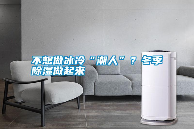 不想做冰冷“潮人”？冬季除濕做起來