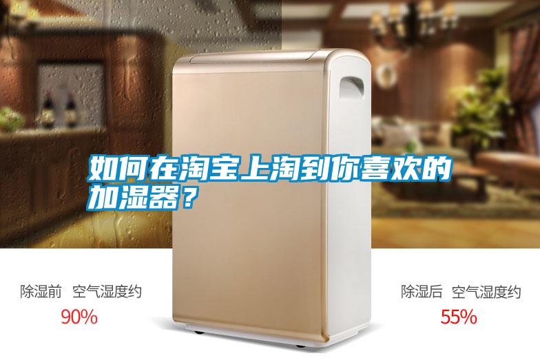 如何在淘寶上淘到你喜歡的加濕器？
