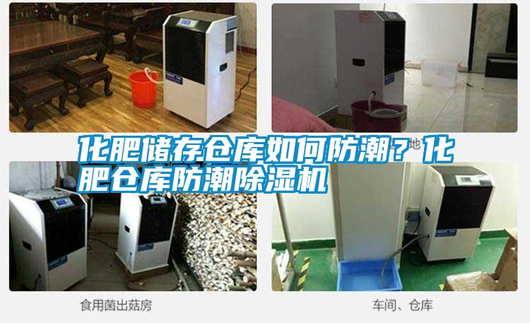 化肥儲存倉庫如何防潮？化肥倉庫防潮除濕機