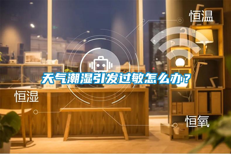 天氣潮濕引發過敏怎么辦？