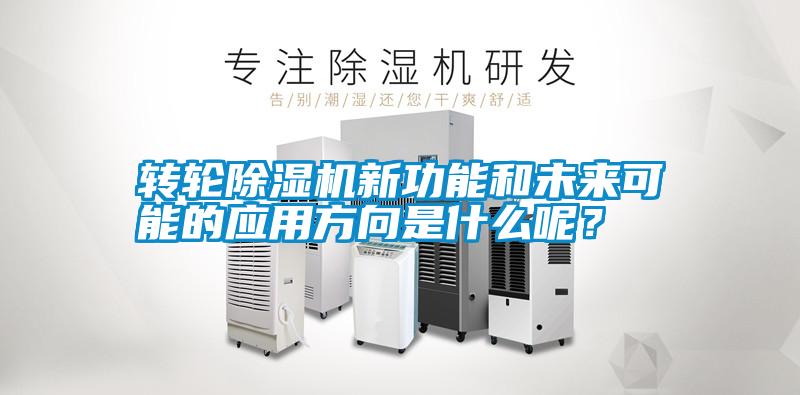 轉輪除濕機新功能和未來可能的應用方向是什么呢？