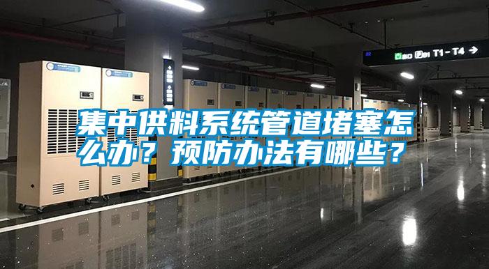 集中供料系統管道堵塞怎么辦？預防辦法有哪些？