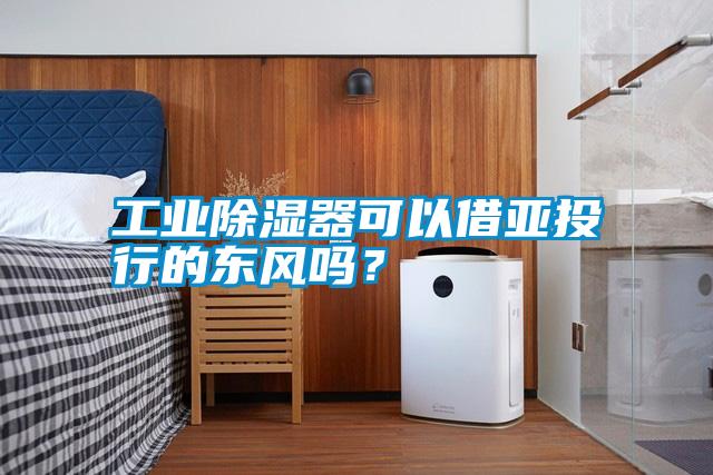 工業除濕器可以借亞投行的東風嗎？