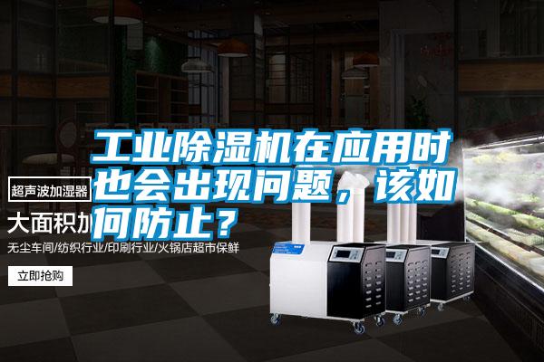 工業除濕機在應用時也會出現問題，該如何防止？