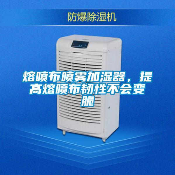 熔噴布噴霧加濕器，提高熔噴布韌性不會變脆