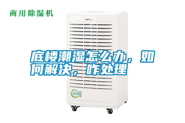 底樓潮濕怎么辦，如何解決，咋處理