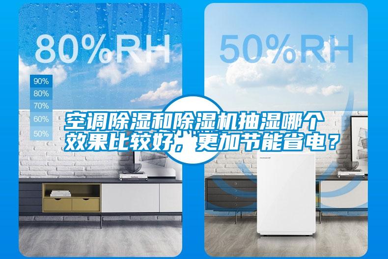 空調除濕和除濕機抽濕哪個效果比較好，更加節能省電？