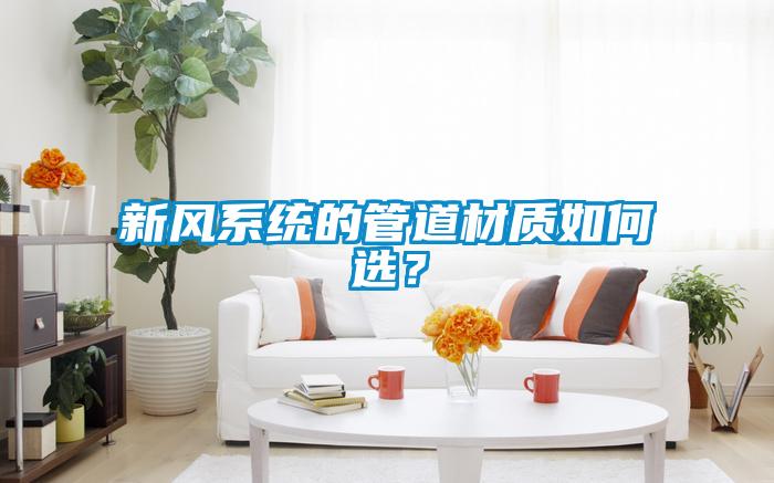 新風系統的管道材質如何選？