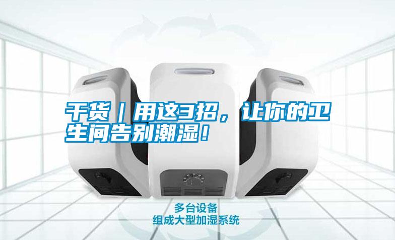 干貨｜用這3招，讓你的衛生間告別潮濕！