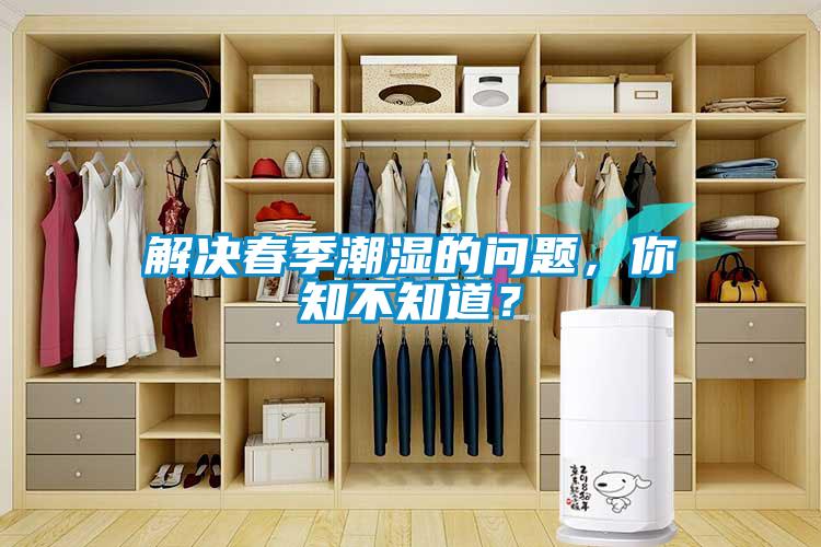 解決春季潮濕的問題，你知不知道？