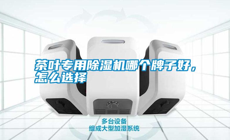 茶葉專用除濕機哪個牌子好，怎么選擇