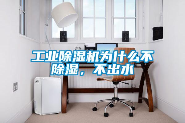 工業除濕機為什么不除濕，不出水