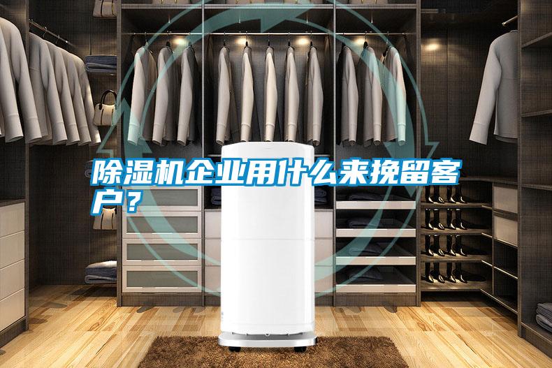 除濕機企業用什么來挽留客戶？
