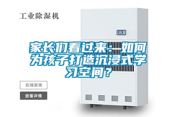家長們看過來：如何為孩子打造沉浸式學習空間？