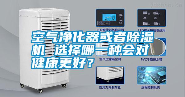空氣凈化器或者除濕機 選擇哪一種會對健康更好？