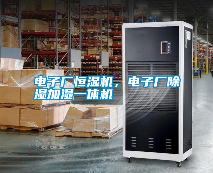 電子廠恒濕機，電子廠除濕加濕一體機