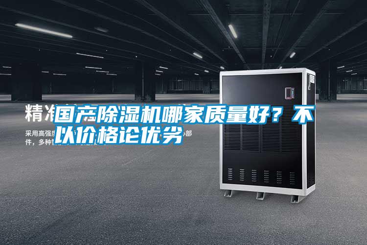 國產除濕機哪家質量好？不以價格論優劣
