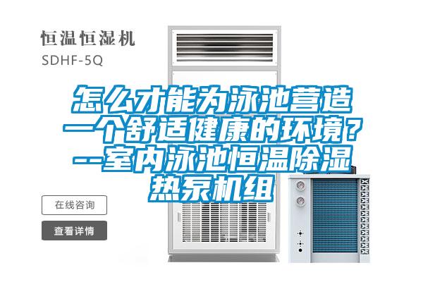 怎么才能為泳池營造一個舒適健康的環境？--室內泳池恒溫除濕熱泵機組