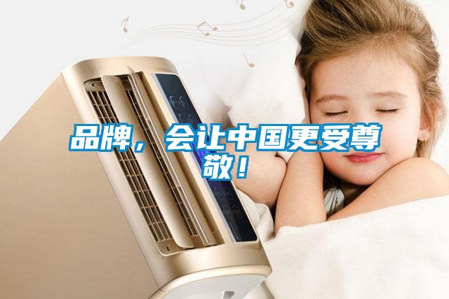 品牌，會讓中國更受尊敬！