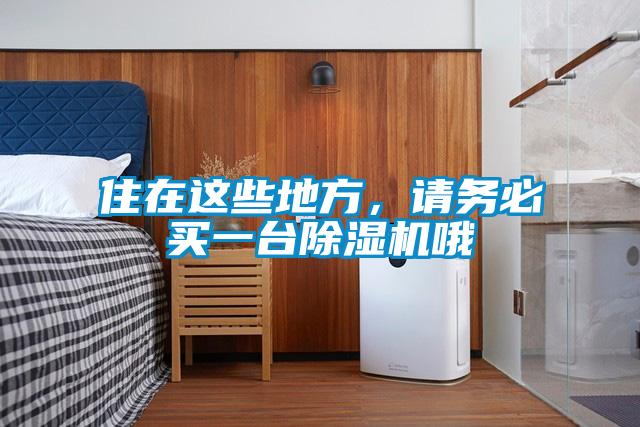 住在這些地方，請務必買一臺除濕機哦