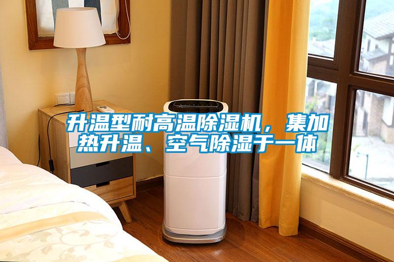 升溫型耐高溫除濕機，集加熱升溫、空氣除濕于一體