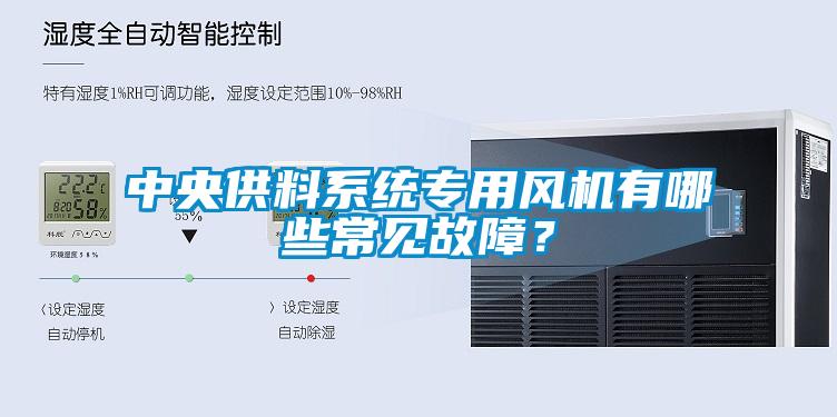 中央供料系統專用風機有哪些常見故障？