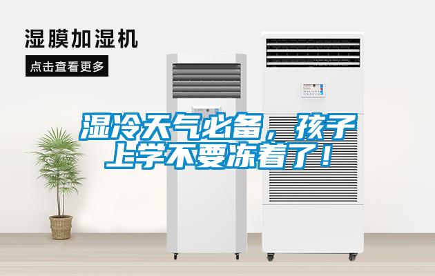 濕冷天氣必備，孩子上學不要凍著了！