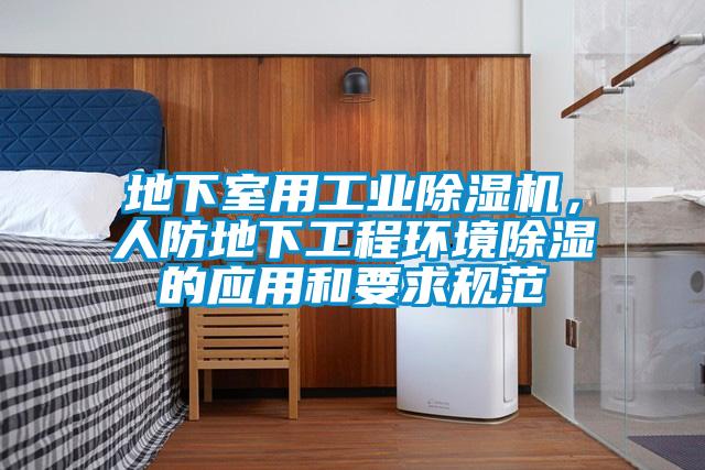 地下室用工業除濕機，人防地下工程環境除濕的應用和要求規范