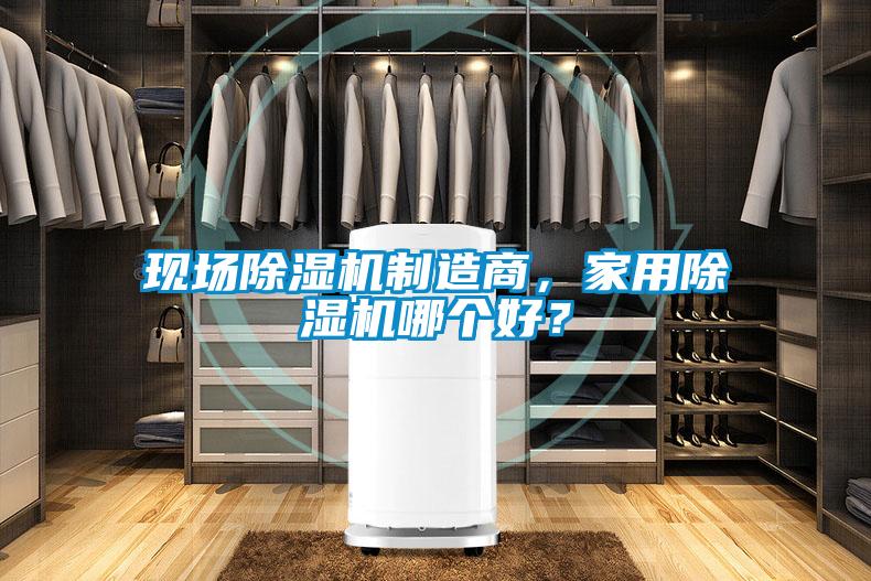 現場除濕機制造商，家用除濕機哪個好？