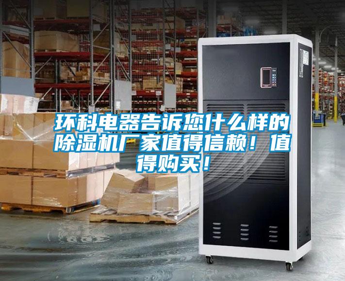 環科電器告訴您什么樣的除濕機廠家值得信賴！值得購買！