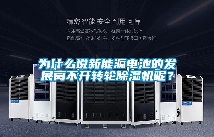 為什么說新能源電池的發展離不開轉輪除濕機呢？