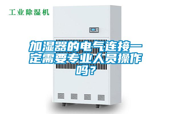 加濕器的電氣連接一定需要專業人員操作嗎？