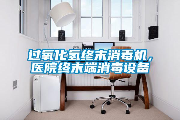 過氧化氫終末消毒機，醫院終末端消毒設備