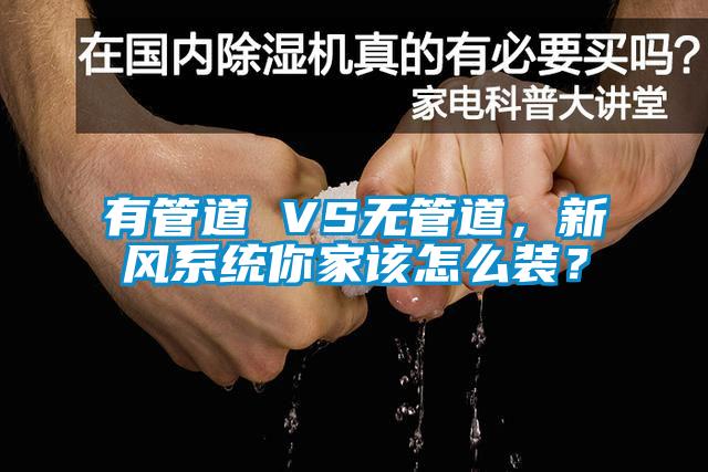 有管道 VS無管道，新風系統你家該怎么裝？