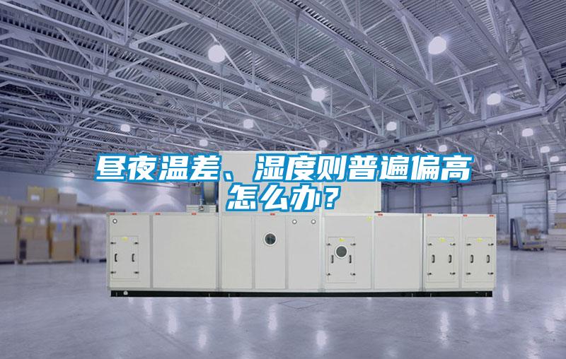 晝夜溫差、濕度則普遍偏高怎么辦？