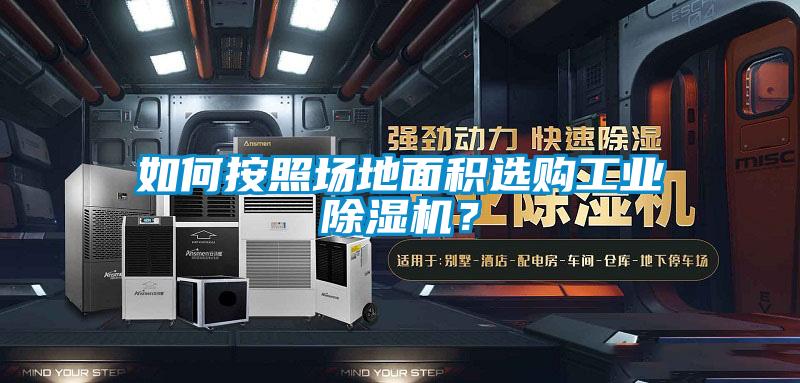 如何按照場地面積選購工業除濕機？