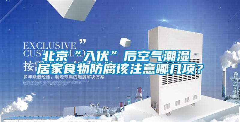 北京“入伏”后空氣潮濕 居家食物防腐該注意哪幾項？
