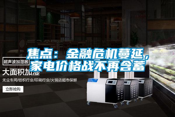 焦點：金融危機蔓延，家電價格戰不再含蓄