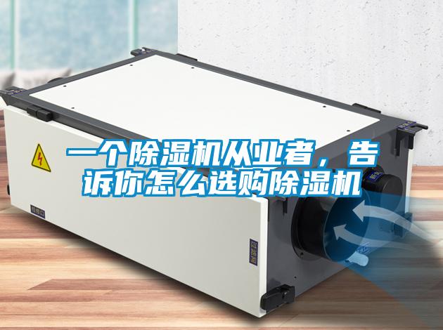 一個除濕機從業者，告訴你怎么選購除濕機