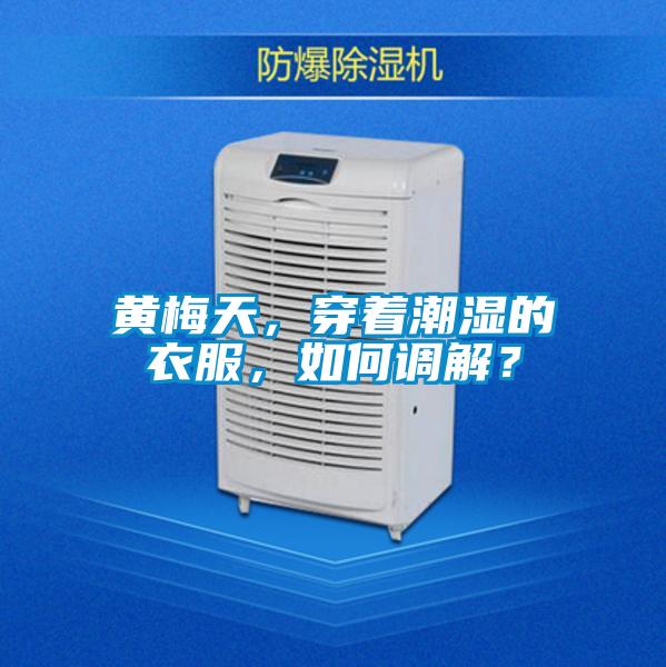 黃梅天，穿著潮濕的衣服，如何調解？